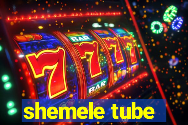 shemele tube